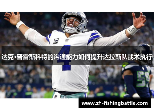 达克·普雷斯科特的沟通能力如何提升达拉斯队战术执行