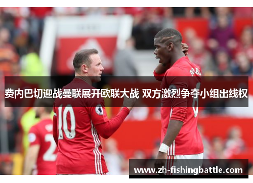 费内巴切迎战曼联展开欧联大战 双方激烈争夺小组出线权