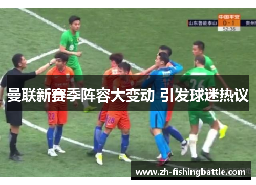 曼联新赛季阵容大变动 引发球迷热议