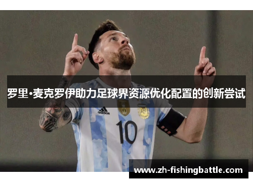 罗里·麦克罗伊助力足球界资源优化配置的创新尝试